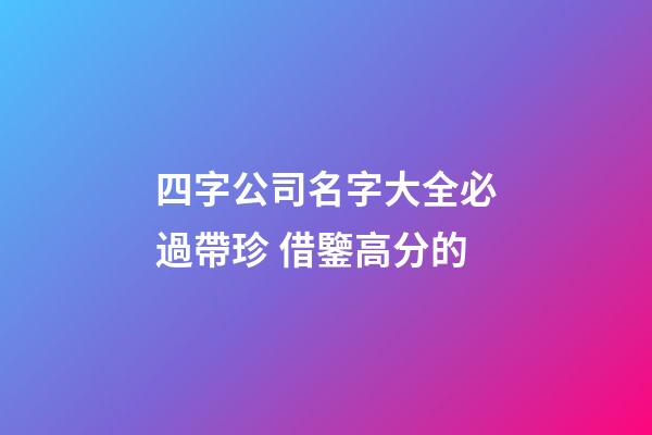 四字公司名字大全必過帶珍 借鑒高分的-第1張-公司起名-玄機(jī)派